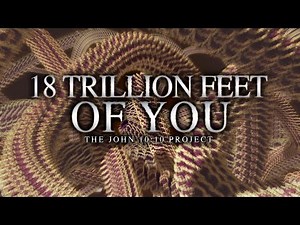 18 TRILLION FEET OF YOU