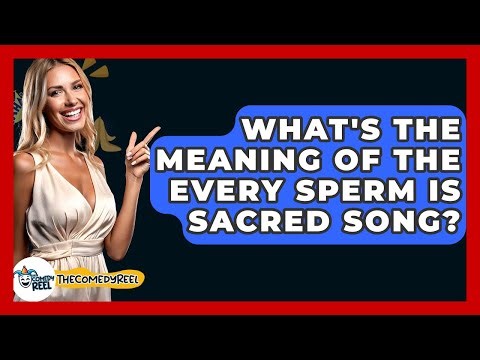 What's The Meaning Of The Every Sperm Is Sacred Song? - The Comedy Reel