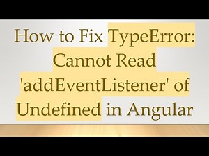 How to Fix TypeError: Cannot Read 'addEventListener' of Undefined in Angular