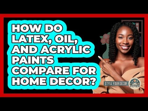 How Do Latex, Oil, And Acrylic Paints Compare For Home Decor? - Style Your Decor