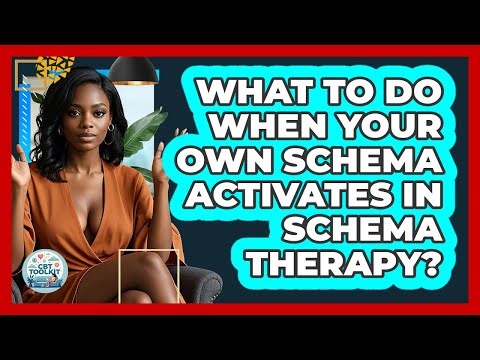 What To Do When Your Own Schema Activates In Schema Therapy? - CBT Toolkit
