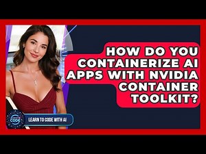 How Do You Containerize AI Apps With NVIDIA Container Toolkit? - Learning To Code With AI