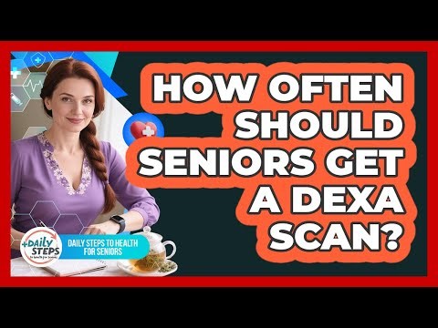 How Often Should Seniors Get A DEXA Scan? - Daily Steps to Health For Seniors