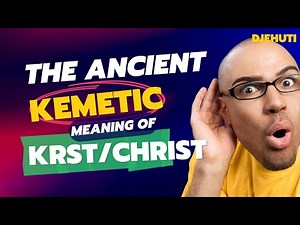 The Ancient Kemetic Meaning of KRST/Christ (2022)
