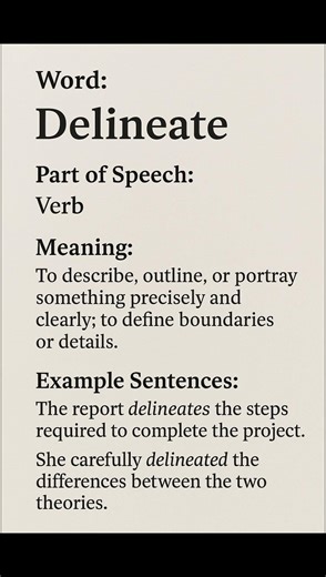 Delineate (/dɪˈlɪn.i.eɪt/) (Verb): To describe, outline, or portray something precisely and clearly;