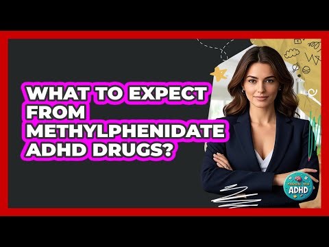 What To Expect From Methylphenidate ADHD Drugs?