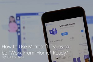 How to Use Microsoft Teams to be “Work-From-Home” Ready?