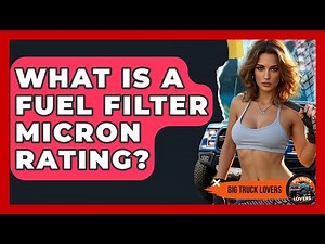 What Is A Fuel Filter Micron Rating? - Big Truck Lovers