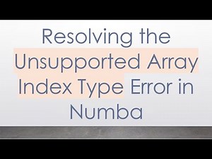 Resolving the Unsupported Array Index Type Error in Numba