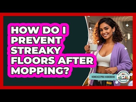 How Do I Prevent Streaky Floors After Mopping? - Homekeeping Handbook