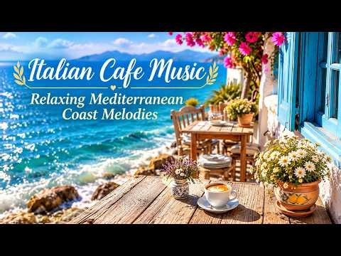 Romantic Italian Cafe Music - Relaxing Mediterranean Coast Melodies For A Sunny Morning