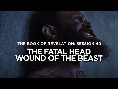 THE BOOK OF REVELATION // Session 40: The Fatal Head Wound of the Beast