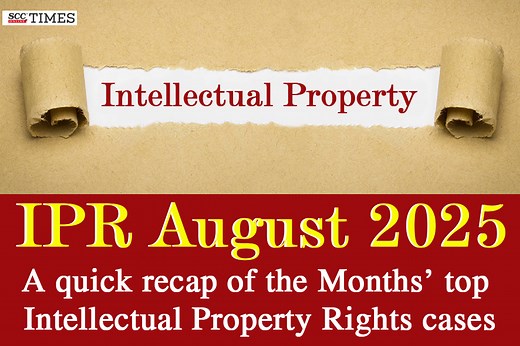 IPR August 2025: A quick recap of the Months’ top Intellectual Property Rights cases