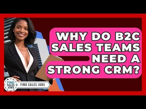 Why Do B2C Sales Teams Need A Strong CRM? - Find Sales Jobs