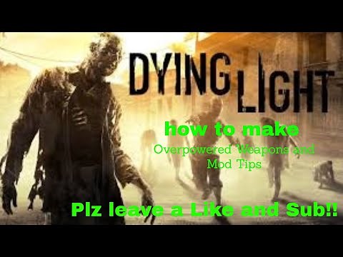 Dying light How to make Overpowered Weapons and Modding Tips