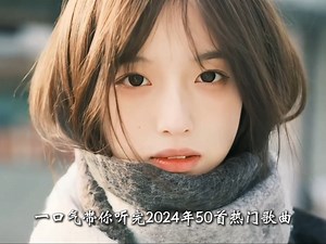 一口气带你听完2024爆火短视频50首歌曲，首首刷屏全网，你单曲循环过几首