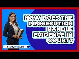 How Does The Prosecution Handle Evidence In Court?