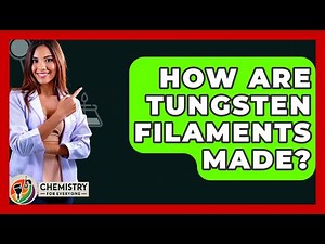 How Are Tungsten Filaments Made? - Chemistry For Everyone