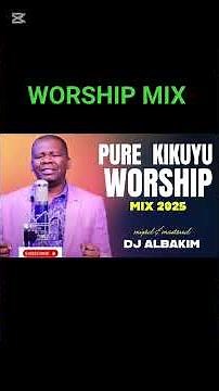 PURE KIKUYU WORSHIP MIX 2025 / DJ ALBAKIM