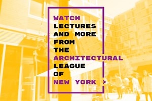 Watch Prominent Architectural Lectures and More from The Architectural League of New York