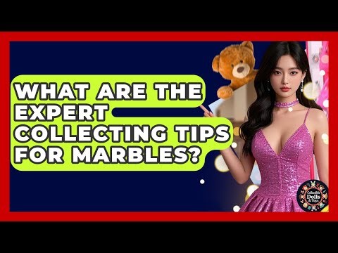 What Are The Expert Collecting Tips For Marbles? - Collectible Dolls and Toys