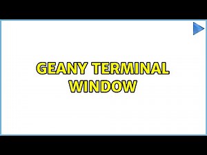 Geany Terminal window (2 Solutions!!)