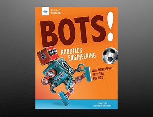COMING SOON – Bots! Robotics Engineering with Hands-On Makerspace Activities By Kathy Ceceri