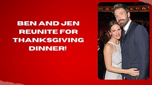 Ben and Jen reunite for Thanksgiving dinner!