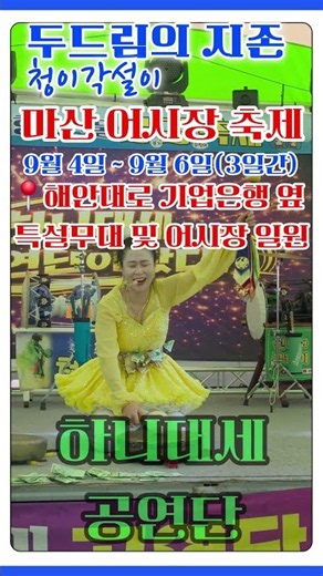 ✅️청이각설이 🥁두드림의 지존 🎭공연안내 마산 어시장축제/하니대세공연단 9월 4일 ~ 9월 6일(3일간) 공연합니다.