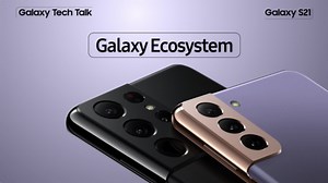 [Video] Galaxy S21 Tech Talk ③ Galaxy Ecosystem