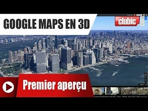 Découvrez le nouveau Google Maps en 3D