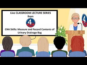 CNA Skills Classroom Lecture: Measure and Record Contents of Urinary Drainage Bag