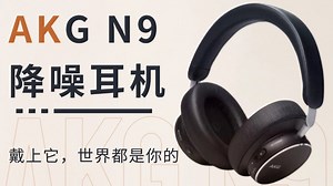 这耳机能 “读心”？『AKG N9 』录音棚级音质 自适应主动降噪，比男朋友还懂我需求！