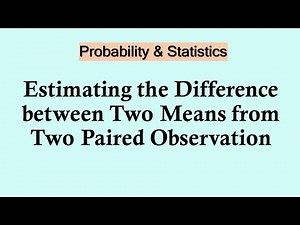 Statistics and probability - Estimating the Difference between Two Means from Two Paired Observation