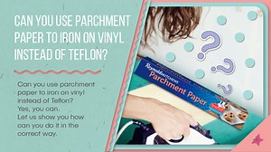 Can you use parchment paper to iron on vinyl instead of Teflon?