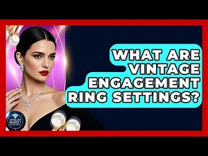 What Are Vintage Engagement Ring Settings? - Jewelry Market Spotlight
