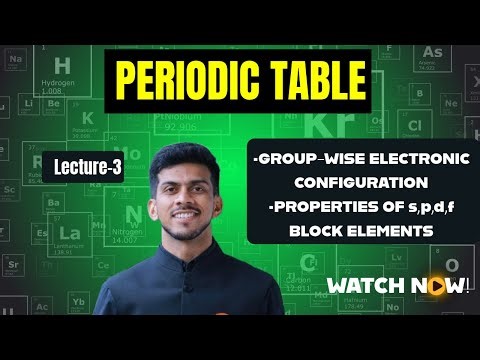 PERIODIC TABLE | Lecture-3 | ELECTRONIC CONFIGURATION & PROPERTIES OF s,p,d,f BLOCK ELEMENTS