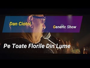 Dan Ciotoi & Generic Show - Pe Toate Florile Din Lume