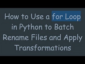 How to Use a for Loop in Python to Batch Rename Files and Apply Transformations