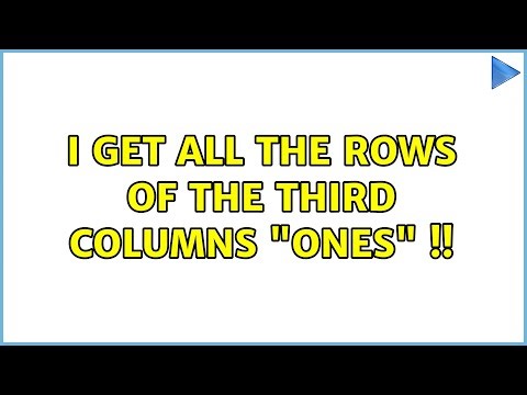 I get all the rows of the third columns "ones" !!