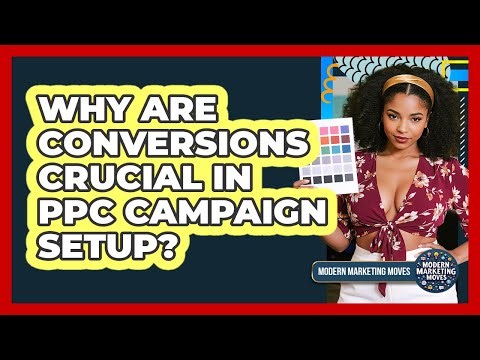 Why Are Conversions Crucial In PPC Campaign Setup? - Modern Marketing Moves