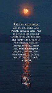 186K views · 3K reactions | Life is amazingand then it's awful. And then it's amazing again. And in between the amazing and the awful, it's ordinary and routine. So breathe in the amazing. Hold on through the awful. Relax and exhale during the ordinary because that's what it means to be alive. And it's breathtakingly beautiful. #liveahappylife #inspirationalquotes #motivationalquotes | Live a Happy Life | Facebook