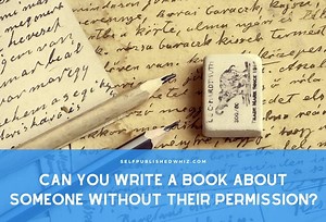 Can You Write A Book About Someone Without Their Permission? - Selfpublished Whiz