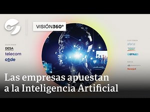 VISIÓN 360 / Las empresas apuestan a la Inteligencia Artificial