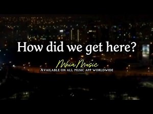 How did we get here | with lyrics