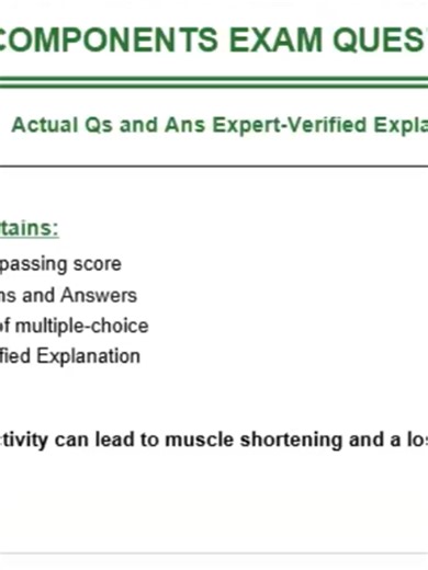 PDF Download FREE FITNESS AND STUDY GAMES ABOUT FITNESS COMPONENTS EXAM QUESTIONS Actual Qs and Ans Expert-Verified Explanation This Exam contains: -Guarantee passing score -74 Questions and Answers -format set of multiple-choice -Expert-Verified Explanation Question 1: Inactivity can lead to muscle shortening and a loss of ? Answer: flexibility Question 2: Completing 20 reps with a 15kg barbell (muscular strength) would it be a