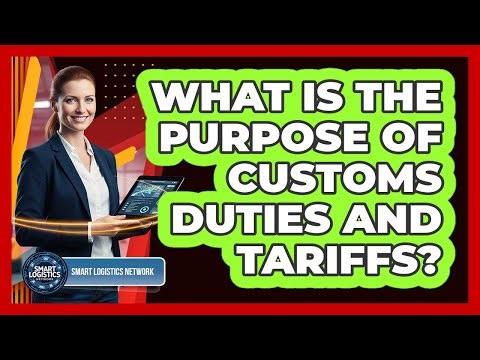 What Is the Purpose of Customs Duties and Tariffs?