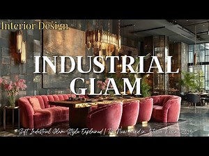 Industrial Glam Interior Design: Luxe Comfort Meets Urban Loft Living