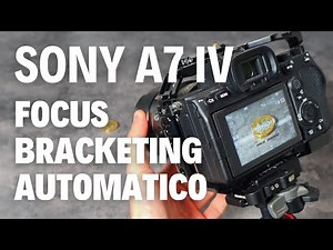Focus bracketing automatico Sony A7 IV - guida completa