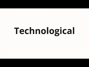 How to pronounce Technological
